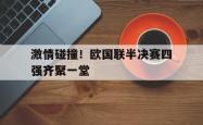 ac米兰-激情碰撞！欧国联半决赛四强齐聚一堂