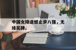 ac米兰体育官网-中国女排遗憾止步八强，无缘奖牌。