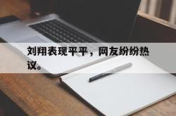 ac米兰-刘翔表现平平，网友纷纷热议。