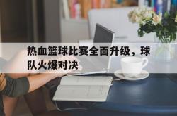 ac米兰-热血篮球比赛全面升级，球队火爆对决