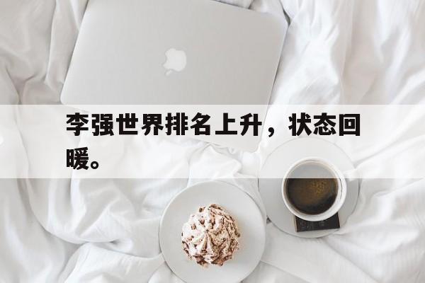 李强世界排名上升，状态回暖。