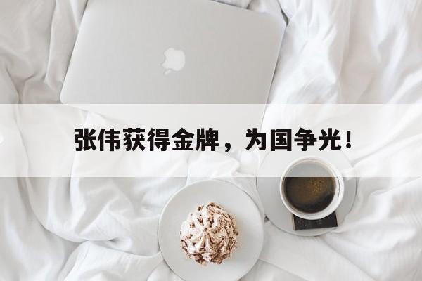 张伟获得金牌，为国争光！